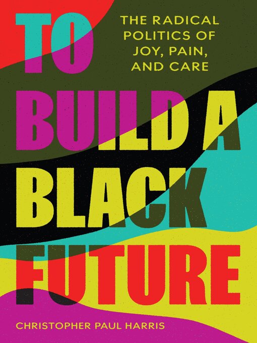 Title details for To Build a Black Future by Christopher Paul Harris - Available